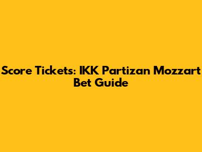 Score Tickets: IKK Partizan Mozzart Bet Guide
