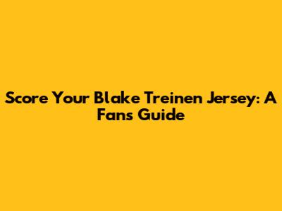Score Your Blake Treinen Jersey: A Fan's Guide