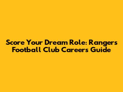 Score Your Dream Role: Rangers Football Club Careers Guide