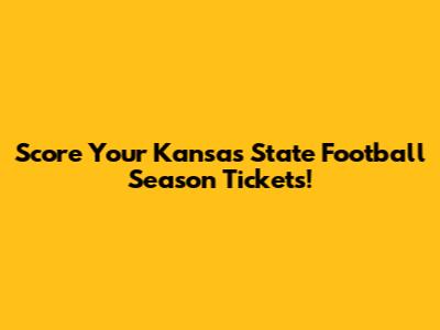 Score Your Kansas State Football Season Tickets!