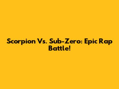 Scorpion Vs. Sub-Zero: Epic Rap Battle!