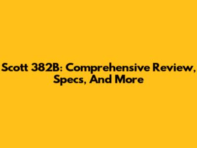 Scott 382B: Comprehensive Review, Specs, And More