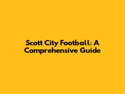Scott City Football: A Comprehensive Guide