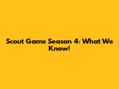 Scout Game Season 4: What We Know!