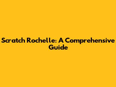 Scratch Rochelle: A Comprehensive Guide