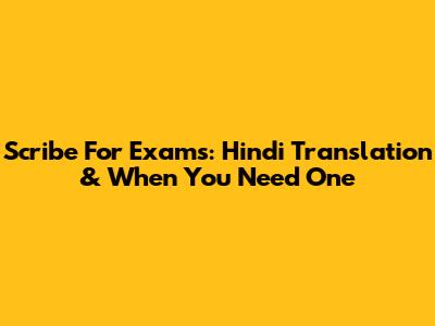 Scribe For Exams: Hindi Translation & When You Need One