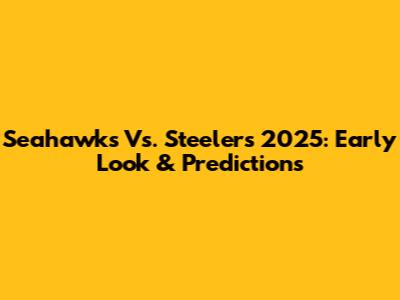 Seahawks Vs. Steelers 2025: Early Look & Predictions
