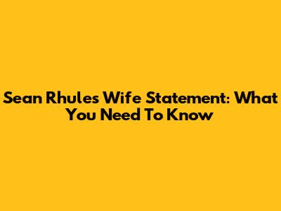 Sean Rhule's Wife Statement: What You Need To Know
