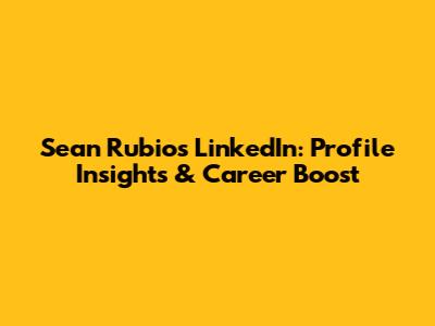 Sean Rubio's LinkedIn: Profile Insights & Career Boost
