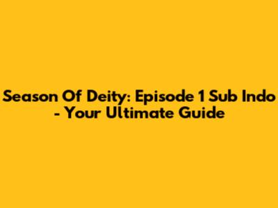Season Of Deity: Episode 1 Sub Indo - Your Ultimate Guide