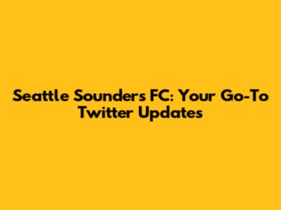 Seattle Sounders FC: Your Go-To Twitter Updates