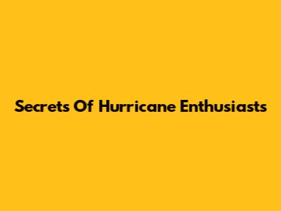 Secrets Of Hurricane Enthusiasts