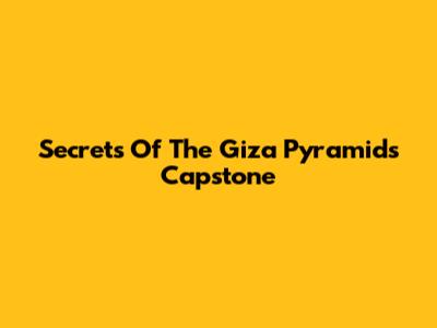Secrets Of The Giza Pyramid's Capstone