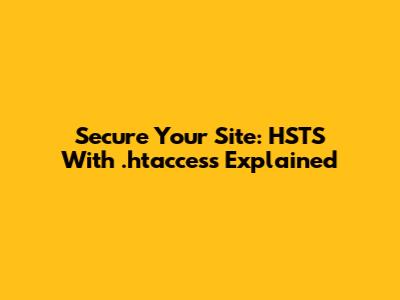 Secure Your Site: HSTS With .htaccess Explained