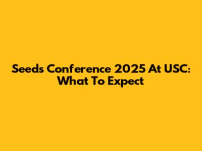 Seeds Conference 2025 At USC: What To Expect