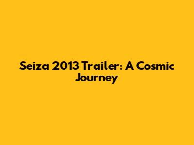 Seiza 2013 Trailer: A Cosmic Journey