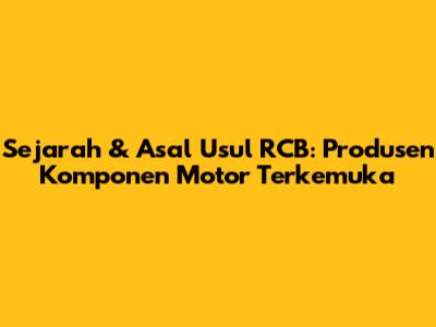Sejarah & Asal Usul RCB: Produsen Komponen Motor Terkemuka