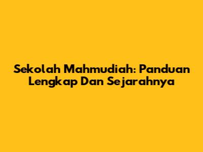 Sekolah Mahmudiah: Panduan Lengkap Dan Sejarahnya