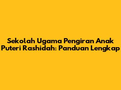 Sekolah Ugama Pengiran Anak Puteri Rashidah: Panduan Lengkap