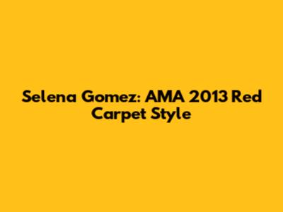 Selena Gomez: AMA 2013 Red Carpet Style