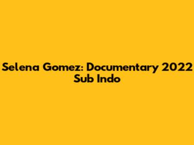 Selena Gomez: Documentary 2022 Sub Indo