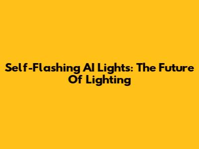 Self-Flashing AI Lights: The Future Of Lighting