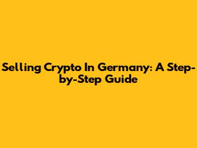 Selling Crypto In Germany: A Step-by-Step Guide