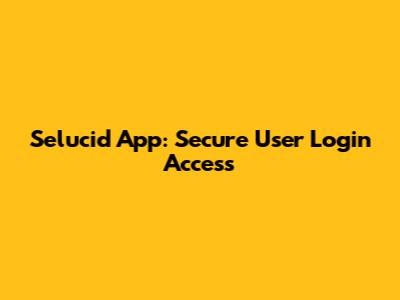 Selucid App: Secure User Login Access