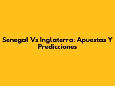 Senegal Vs Inglaterra: Apuestas Y Predicciones