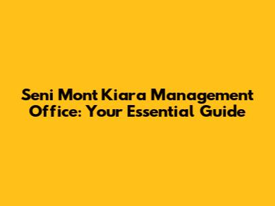 Seni Mont Kiara Management Office: Your Essential Guide