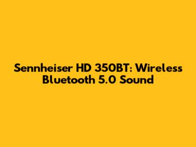 Sennheiser HD 350BT: Wireless Bluetooth 5.0 Sound