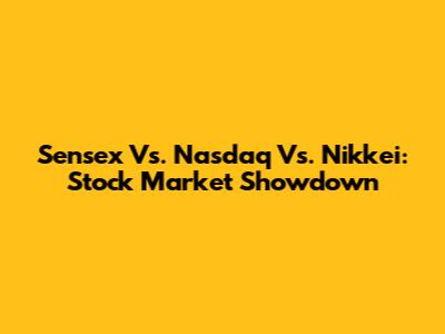 Sensex Vs. Nasdaq Vs. Nikkei: Stock Market Showdown