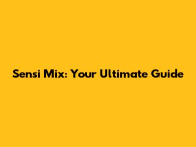 Sensi Mix: Your Ultimate Guide