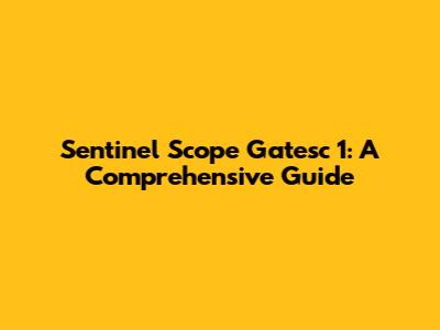 Sentinel Scope Gatesc 1: A Comprehensive Guide