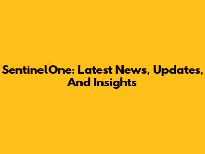 SentinelOne: Latest News, Updates, And Insights