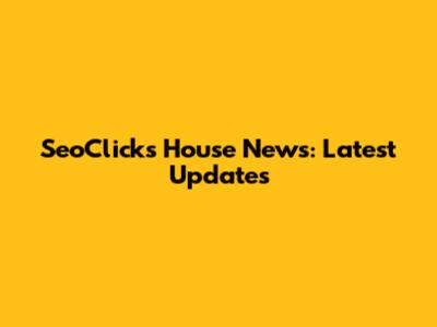 SeoClicks House News: Latest Updates
