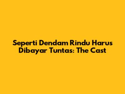 Seperti Dendam Rindu Harus Dibayar Tuntas: The Cast