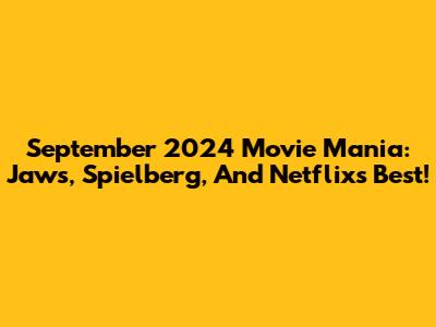 September 2024 Movie Mania: Jaws, Spielberg, And Netflix's Best!