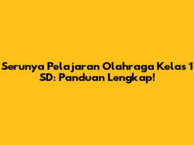 Serunya Pelajaran Olahraga Kelas 1 SD: Panduan Lengkap!