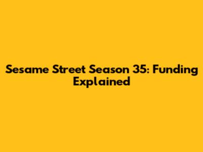 Sesame Street Season 35: Funding Explained