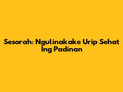 Sesorah: Ngulinakake Urip Sehat Ing Padinan