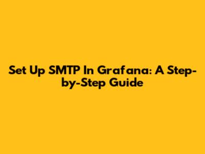 Set Up SMTP In Grafana: A Step-by-Step Guide