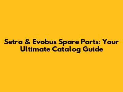 Setra & Evobus Spare Parts: Your Ultimate Catalog Guide