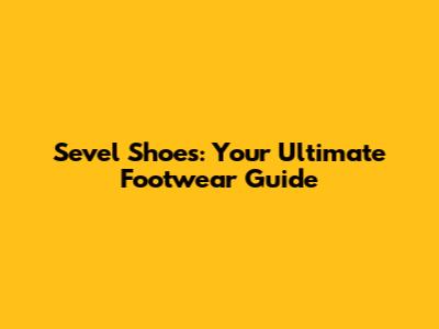 Sevel Shoes: Your Ultimate Footwear Guide