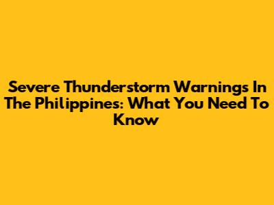 Severe Thunderstorm Warnings In The Philippines: What You Need To Know