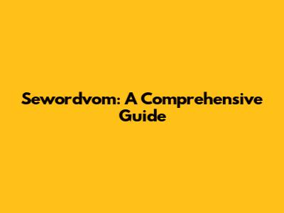 Sewordvom: A Comprehensive Guide