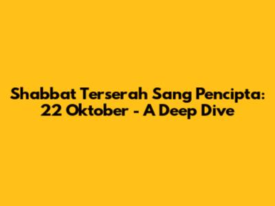 Shabbat Terserah Sang Pencipta: 22 Oktober - A Deep Dive