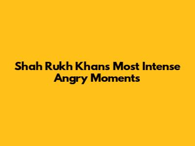 Shah Rukh Khan's Most Intense Angry Moments