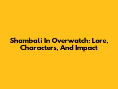 Shambali In Overwatch: Lore, Characters, And Impact