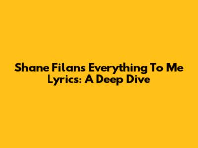 Shane Filan's "Everything To Me" Lyrics: A Deep Dive